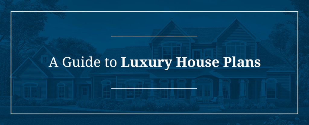A Guide to Luxury House Plans