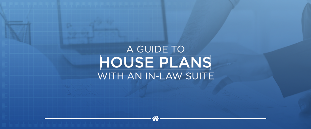 A Guide to House Plans With an In Law Suite