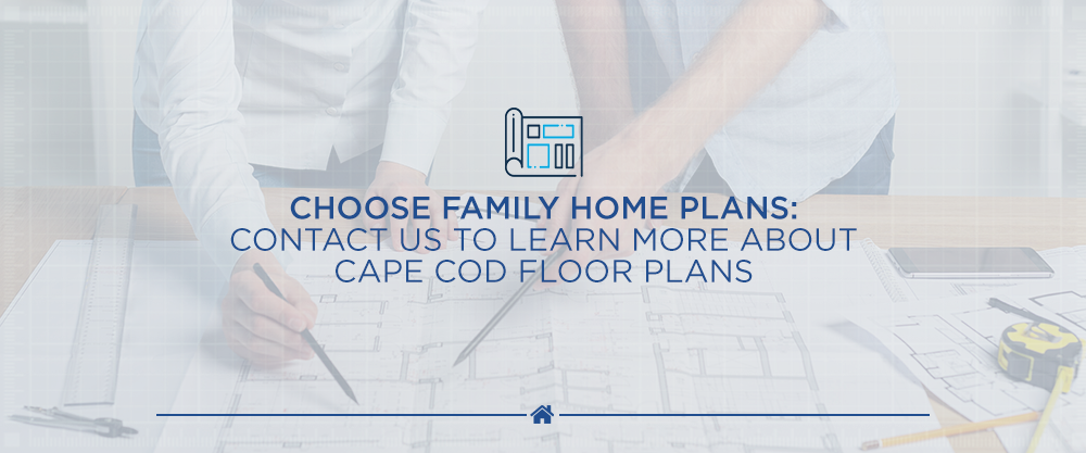 Choose Family Home Plans Contact Us to Learn More CTA